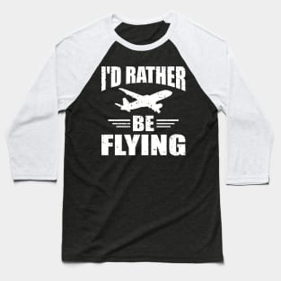 I'd Rather Be Flying Baseball T-Shirt